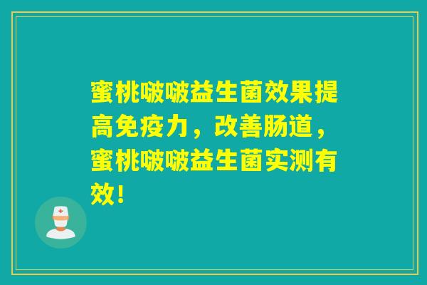 蜜桃啵啵益生菌效果提高力，改善肠道，蜜桃啵啵益生菌实测有效！