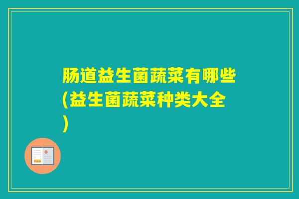 肠道益生菌蔬菜有哪些(益生菌蔬菜种类大全)