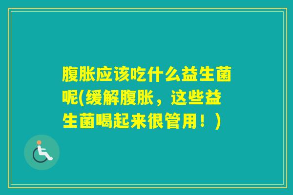 应该吃什么益生菌呢(缓解，这些益生菌喝起来很管用！)