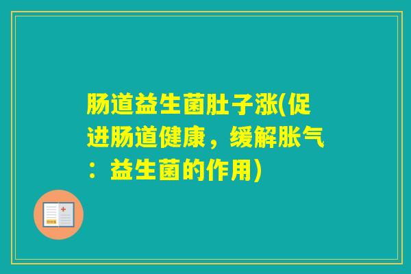 肠道益生菌肚子涨(促进肠道健康，缓解：益生菌的作用)