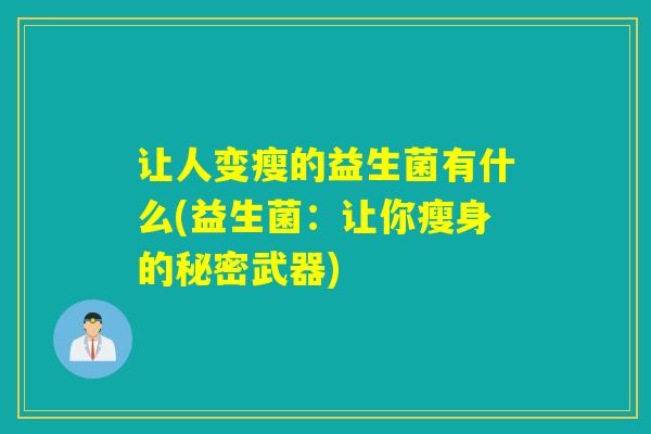 让人变瘦的益生菌有什么(益生菌：让你瘦身的秘密武器)