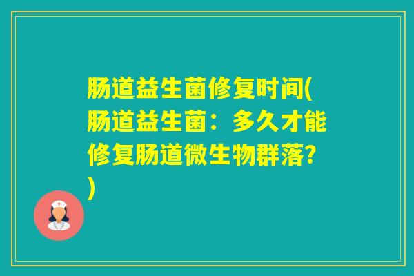 肠道益生菌修复时间(肠道益生菌：多久才能修复肠道微生物群落？)