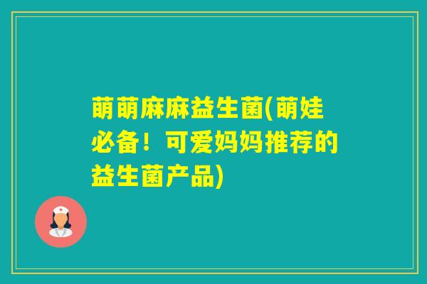 萌萌麻麻益生菌(萌娃必备！可爱妈妈推荐的益生菌产品)
