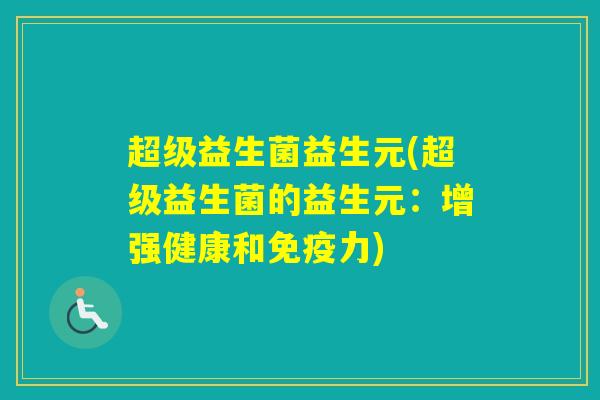 超级益生菌益生元(超级益生菌的益生元：增强健康和力)