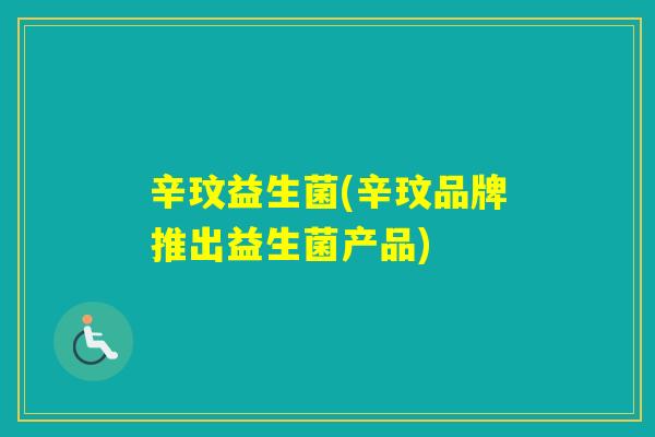 辛玟益生菌(辛玟品牌推出益生菌产品)