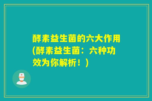 酵素益生菌的六大作用(酵素益生菌：六种功效为你解析！)