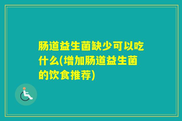 肠道益生菌缺少可以吃什么(增加肠道益生菌的饮食推荐) 肠道益生菌缺少可以吃什么(增加肠道益生菌的饮食推荐)