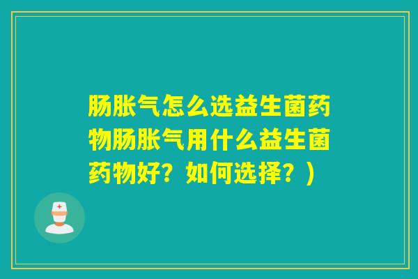 肠怎么选益生菌肠用什么益生菌好？如何选择？)