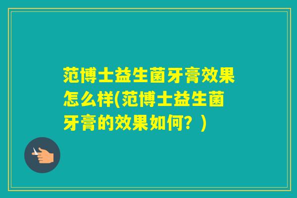 范博士益生菌牙膏效果怎么样(范博士益生菌牙膏的效果如何？)