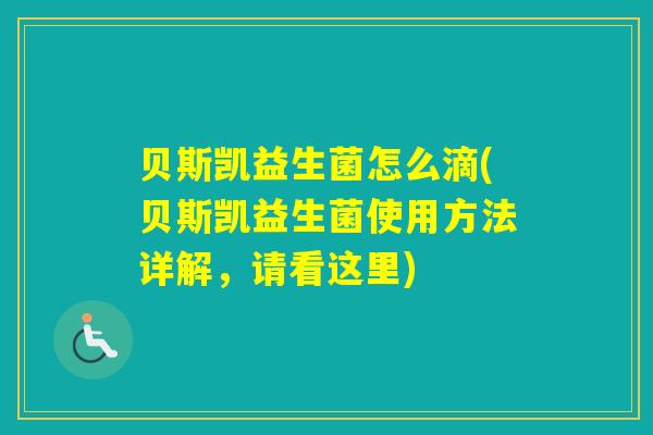 贝斯凯益生菌怎么滴(贝斯凯益生菌使用方法详解，请看这里)