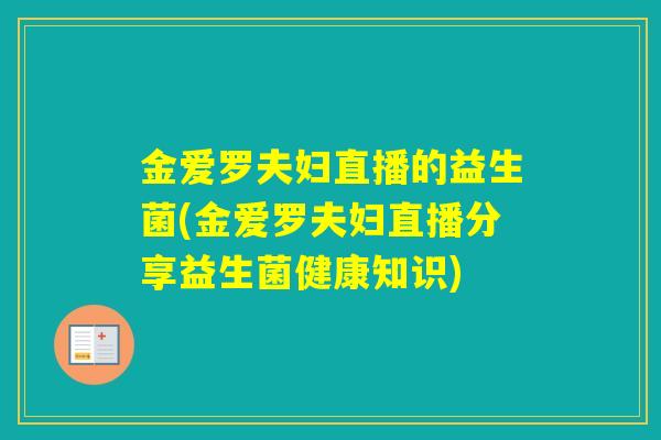 金爱罗夫妇直播的益生菌(金爱罗夫妇直播分享益生菌健康知识)