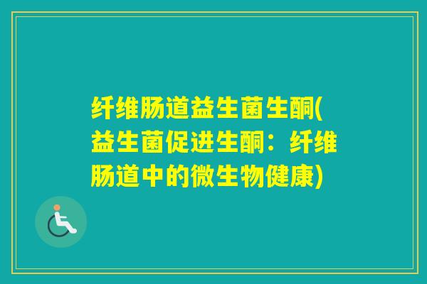 纤维肠道益生菌生酮(益生菌促进生酮：纤维肠道中的微生物健康)