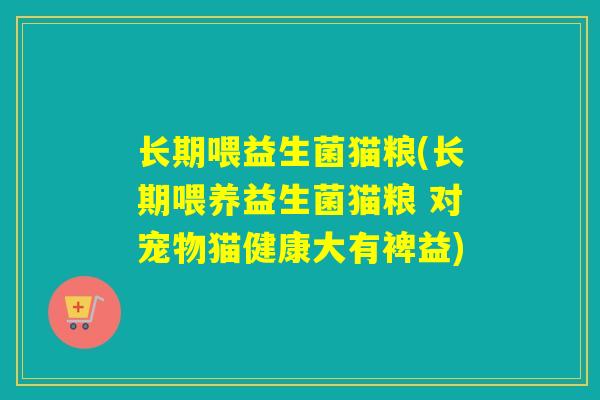 长期喂益生菌猫粮(长期喂养益生菌猫粮 对宠物猫健康大有裨益)