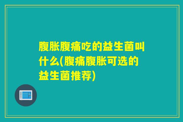 吃的益生菌叫什么(可选的益生菌推荐) 吃的益生菌叫什么(可选的益生菌推荐)