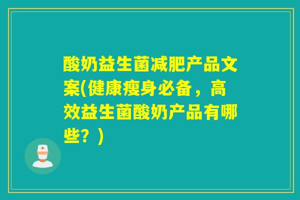 酸奶益生菌产品文案(健康瘦身必备,高效益生菌酸奶产品有哪些?) 酸奶益生菌产品文案(健康瘦身必备,高效益生菌酸奶产品有哪些?)