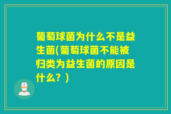 葡萄球菌为什么不是益生菌(葡萄球菌不能被归类为益生菌的原因是什么？)