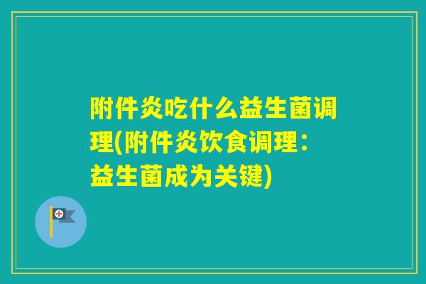 附件炎吃什么益生菌调理(附件炎饮食调理：益生菌成为关键)