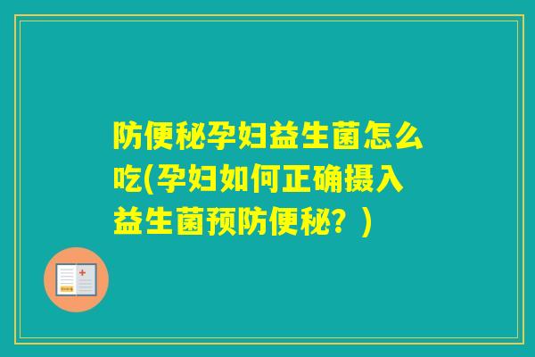 防孕妇益生菌怎么吃(孕妇如何正确摄入益生菌？)