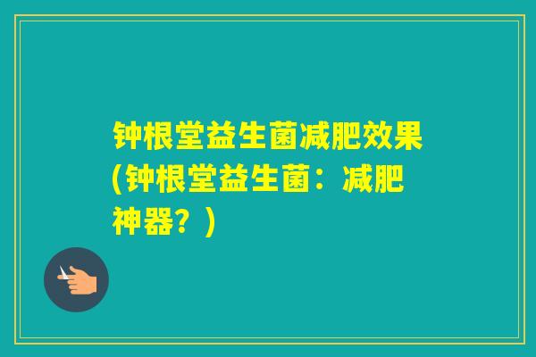 钟根堂益生菌效果(钟根堂益生菌：神器？)
