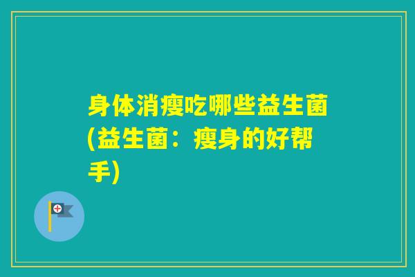 身体消瘦吃哪些益生菌(益生菌：瘦身的好帮手)
