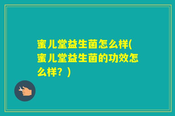 蜜儿堂益生菌怎么样(蜜儿堂益生菌的功效怎么样？)