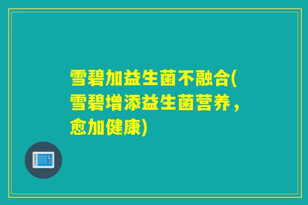 雪碧加益生菌不融合(雪碧增添益生菌营养，愈加健康)