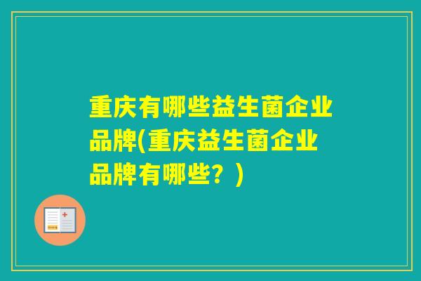 重庆有哪些益生菌企业品牌(重庆益生菌企业品牌有哪些？)