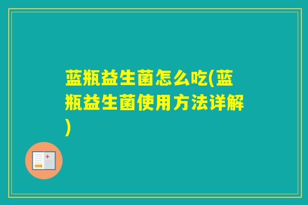 蓝瓶益生菌怎么吃(蓝瓶益生菌使用方法详解)