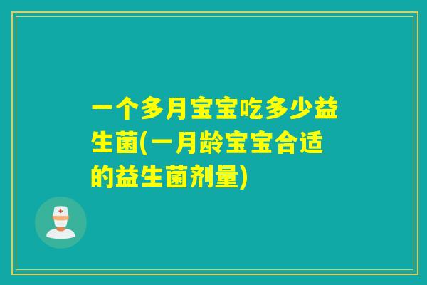 一个多月宝宝吃多少益生菌(一月龄宝宝合适的益生菌剂量)