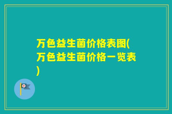万色益生菌价格表图(万色益生菌价格一览表)