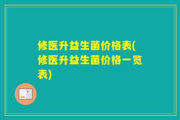修医升益生菌价格表(修医升益生菌价格一览表)