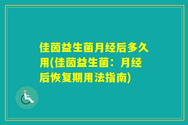 佳茵益生菌后多久用(佳茵益生菌:后恢复期用法指南) 佳茵益生菌后多久用(佳茵益生菌:后恢复期用法指南)