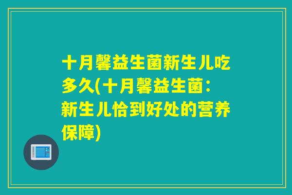 十月馨益生菌新生儿吃多久(十月馨益生菌：新生儿恰到好处的营养保障)