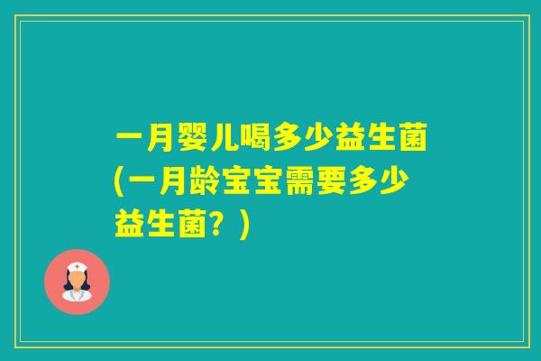 一月婴儿喝多少益生菌(一月龄宝宝需要多少益生菌？)