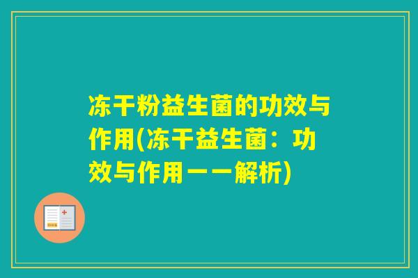 冻干粉益生菌的功效与作用(冻干益生菌:功效与作用一一解析) 冻干粉益生菌的功效与作用(冻干益生菌:功效与作用一一解析)