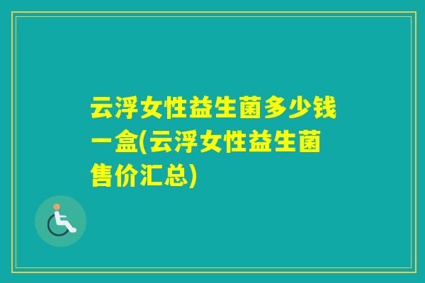云浮女性益生菌多少钱一盒(云浮女性益生菌售价汇总)