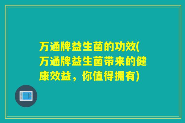 万通牌益生菌的功效(万通牌益生菌带来的健康效益，你值得拥有)