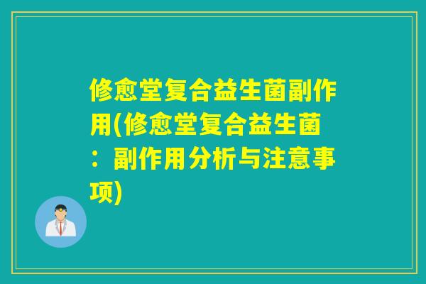 修愈堂复合益生菌副作用(修愈堂复合益生菌：副作用分析与注意事项)
