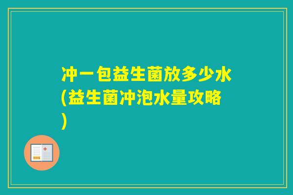 冲一包益生菌放多少水(益生菌冲泡水量攻略)