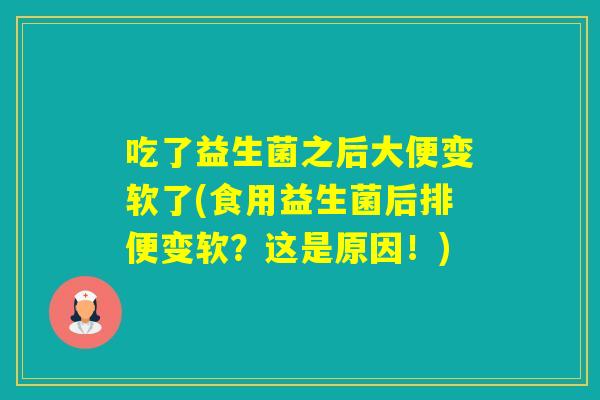 吃了益生菌之后大便变软了(食用益生菌后排便变软？这是原因！)