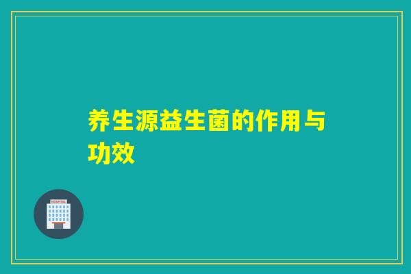 养生源益生菌的作用与功效