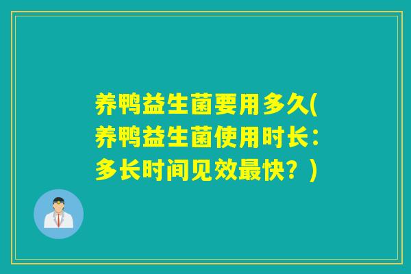 养鸭益生菌要用多久(养鸭益生菌使用时长：多长时间见效快？)