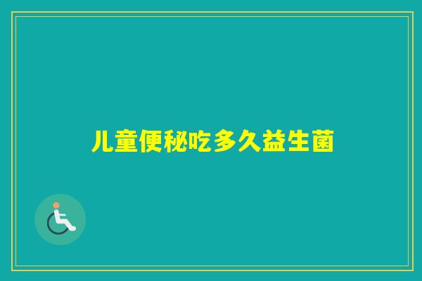 儿童吃多久益生菌