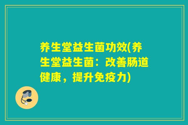 养生堂益生菌功效(养生堂益生菌：改善肠道健康，提升力)