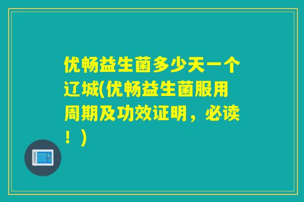 优畅益生菌多少天一个辽城(优畅益生菌服用周期及功效证明,必读!) 优畅益生菌多少天一个辽城(优畅益生菌服用周期及功效证明,必读!)