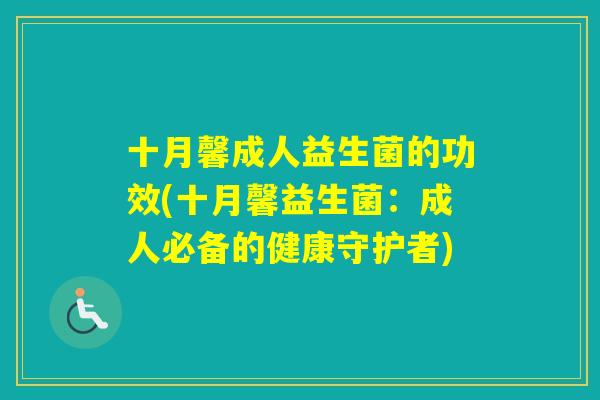 十月馨成人益生菌的功效(十月馨益生菌：成人必备的健康守护者)