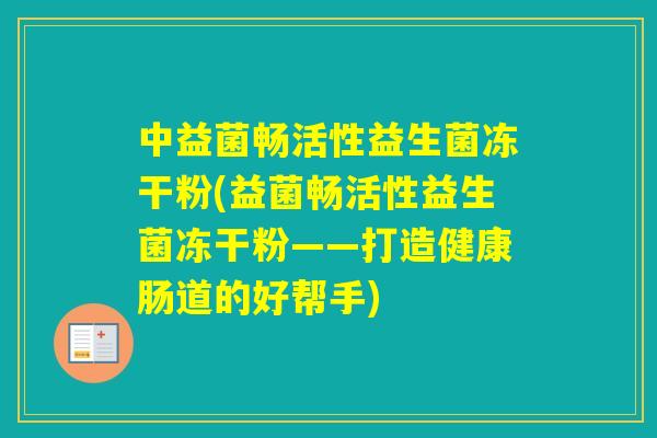 中益菌畅活性益生菌冻干粉(益菌畅活性益生菌冻干粉——打造健康肠道的好帮手)