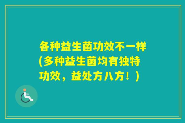各种益生菌功效不一样(多种益生菌均有独特功效，益处方八方！)