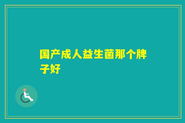 国产成人益生菌那个牌子好