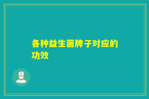 各种益生菌牌子对应的功效